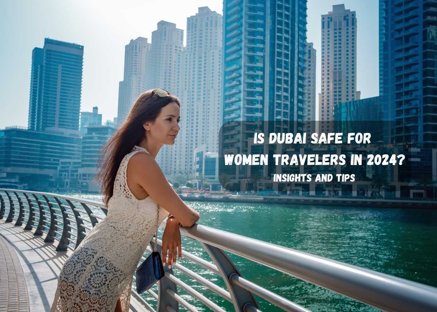 Is Dubai Safe For Women Travelers In 2024? Insights and Tips