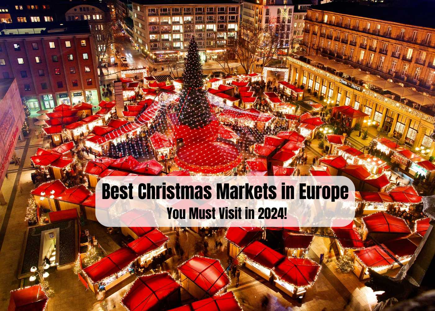 7 Best Christmas Markets in Europe You Must Visit in 2024!